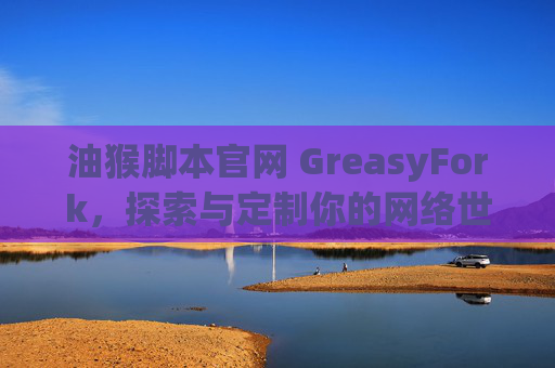 油猴脚本官网 GreasyFork，探索与定制你的网络世界