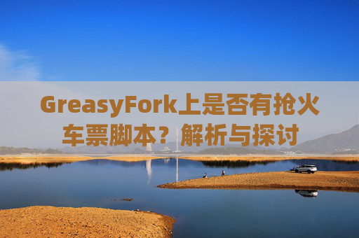 GreasyFork上是否有抢火车票脚本？解析与探讨